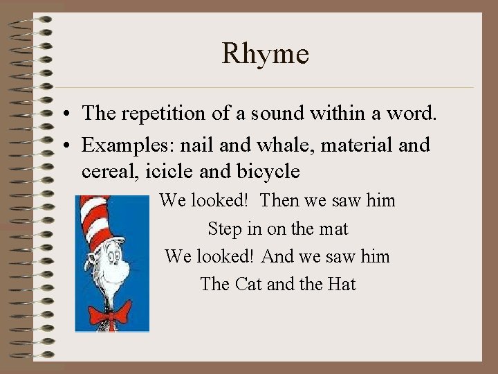 Rhyme • The repetition of a sound within a word. • Examples: nail and