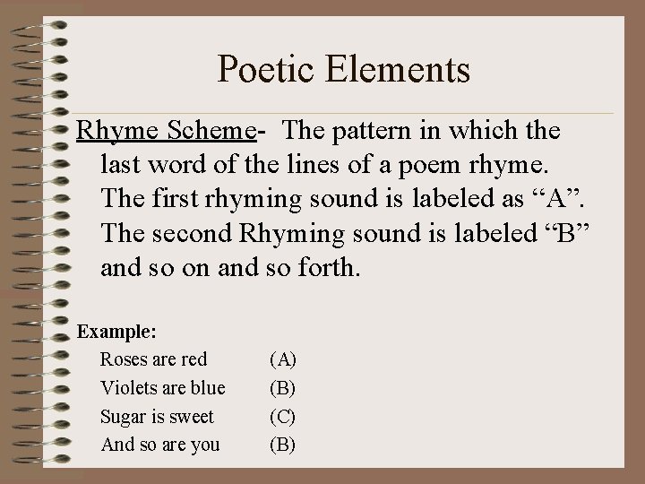 Poetic Elements Rhyme Scheme- The pattern in which the last word of the lines