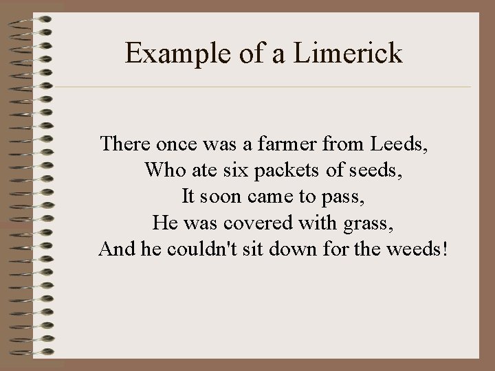 Example of a Limerick There once was a farmer from Leeds, Who ate six