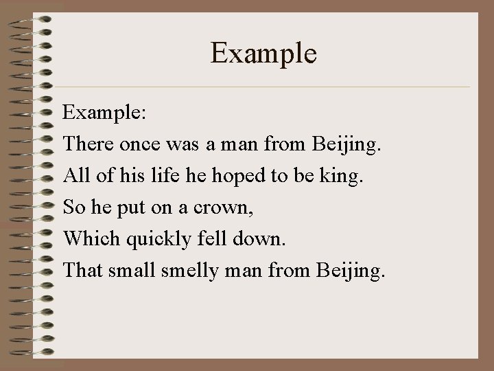 Example: There once was a man from Beijing. All of his life he hoped