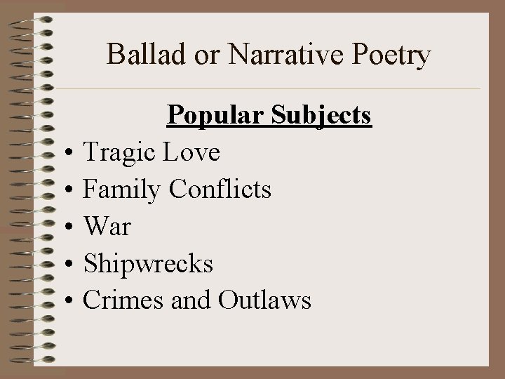 Ballad or Narrative Poetry • • • Popular Subjects Tragic Love Family Conflicts War