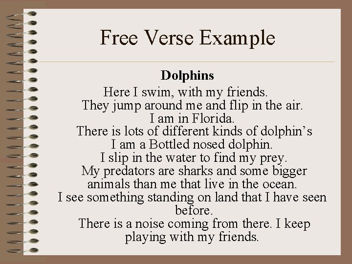 Free Verse Example Dolphins Here I swim, with my friends. They jump around me