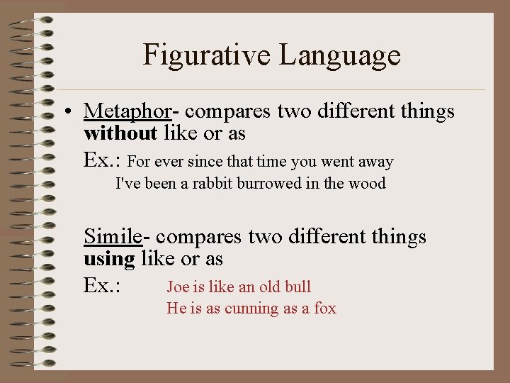 Figurative Language • Metaphor- compares two different things without like or as Ex. :