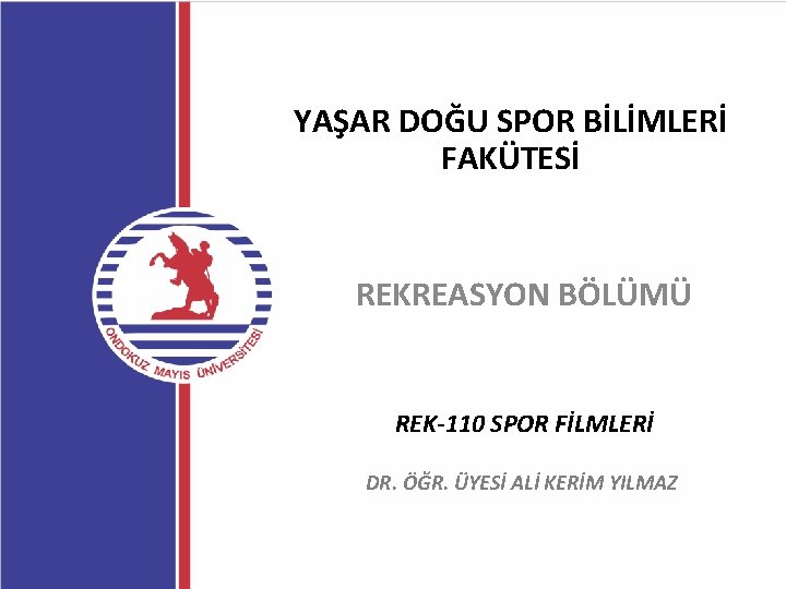 YAŞAR DOĞU SPOR BİLİMLERİ FAKÜTESİ REKREASYON BÖLÜMÜ REK-110 SPOR FİLMLERİ DR. ÖĞR. ÜYESİ ALİ