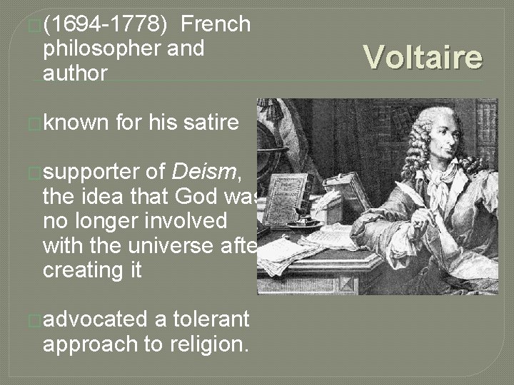 �(1694 -1778) French philosopher and author �known for his satire �supporter of Deism, the