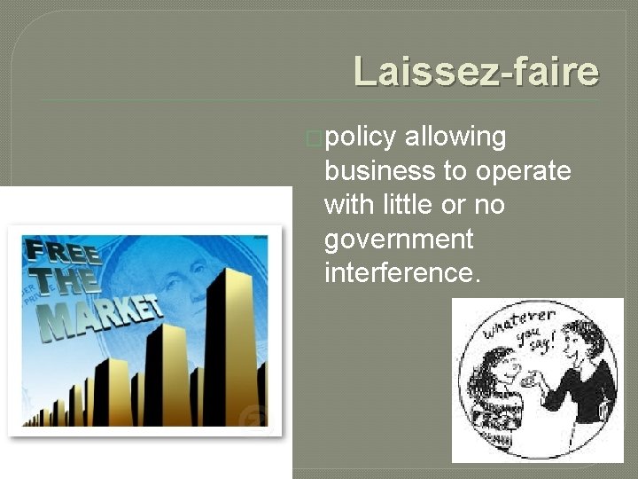Laissez-faire �policy allowing business to operate with little or no government interference. 