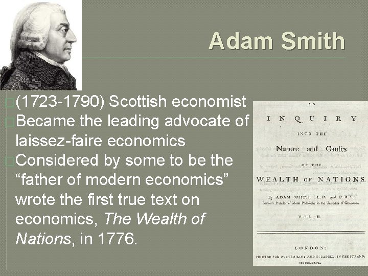 Adam Smith �(1723 -1790) Scottish economist �Became the leading advocate of laissez-faire economics �Considered