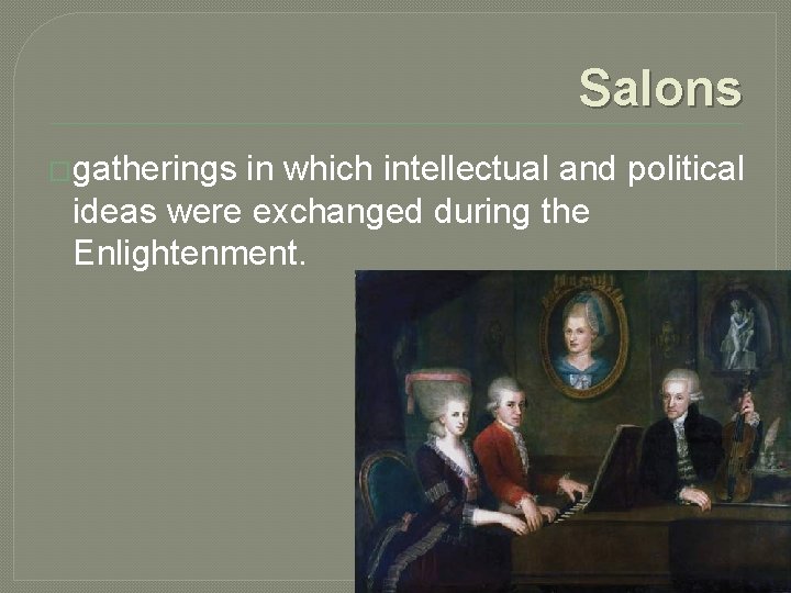 Salons �gatherings in which intellectual and political ideas were exchanged during the Enlightenment. 