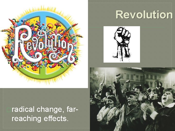 Revolution �radical change, farreaching effects. 
