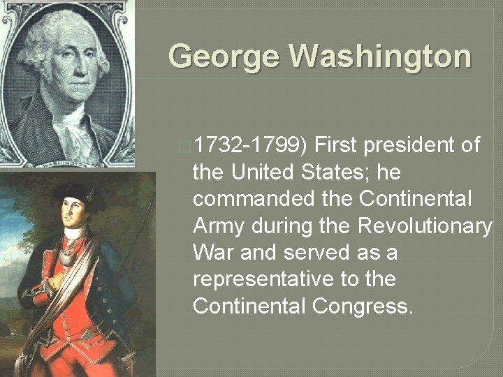 George Washington � 1732 -1799) First president of the United States; he commanded the