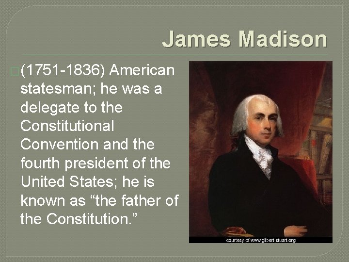 James Madison �(1751 -1836) American statesman; he was a delegate to the Constitutional Convention