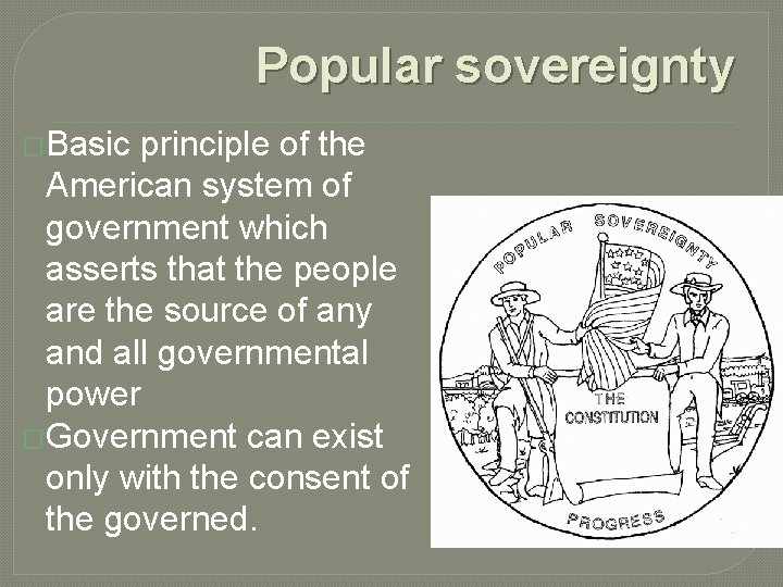 Popular sovereignty �Basic principle of the American system of government which asserts that the
