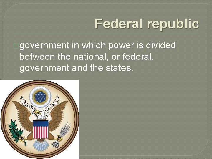 Federal republic �government in which power is divided between the national, or federal, government