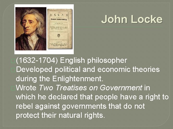John Locke �(1632 -1704) English philosopher �Developed political and economic theories during the Enlightenment.