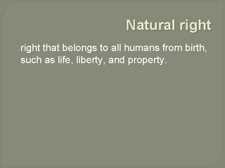 Natural right �right that belongs to all humans from birth, such as life, liberty,