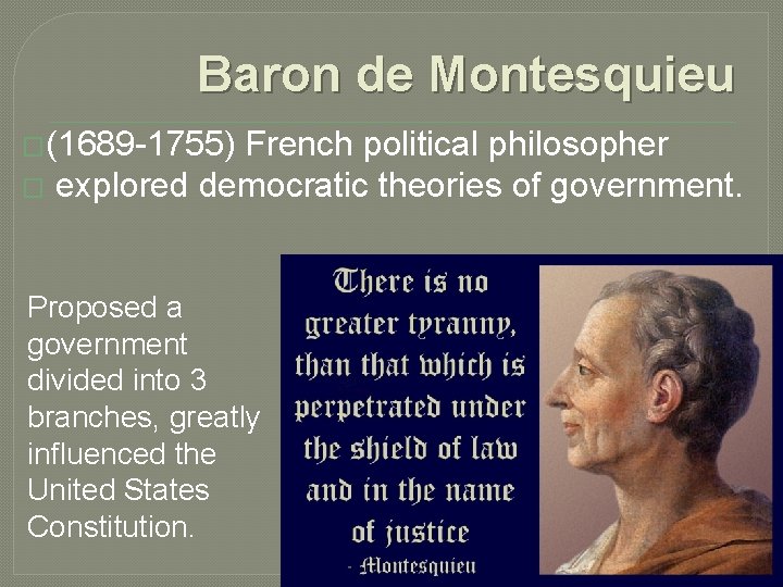Baron de Montesquieu �(1689 -1755) French political philosopher � explored democratic theories of government.