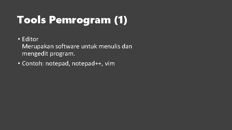 Tools Pemrogram (1) • Editor Merupakan software untuk menulis dan mengedit program. • Contoh: