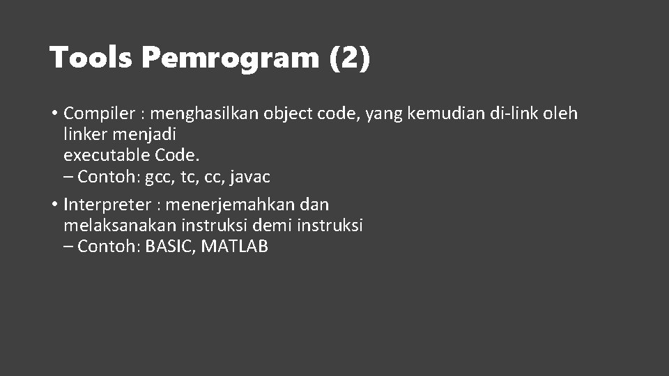 Tools Pemrogram (2) • Compiler : menghasilkan object code, yang kemudian di-link oleh linker