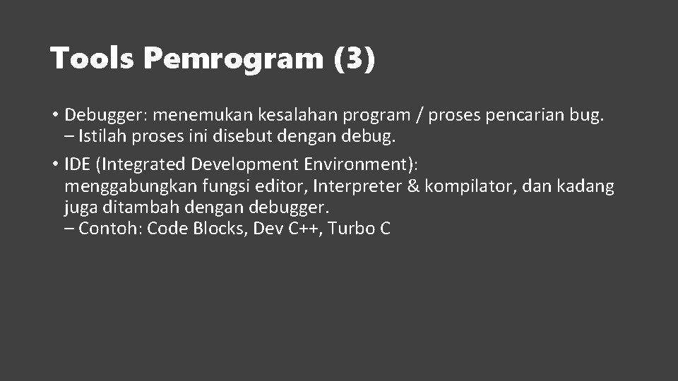 Tools Pemrogram (3) • Debugger: menemukan kesalahan program / proses pencarian bug. – Istilah