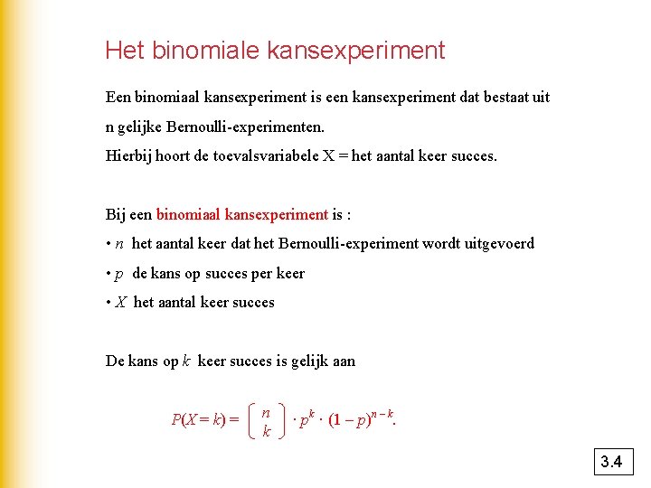 Het binomiale kansexperiment Een binomiaal kansexperiment is een kansexperiment dat bestaat uit n gelijke