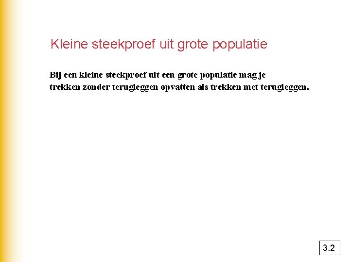 Kleine steekproef uit grote populatie Bij een kleine steekproef uit een grote populatie mag