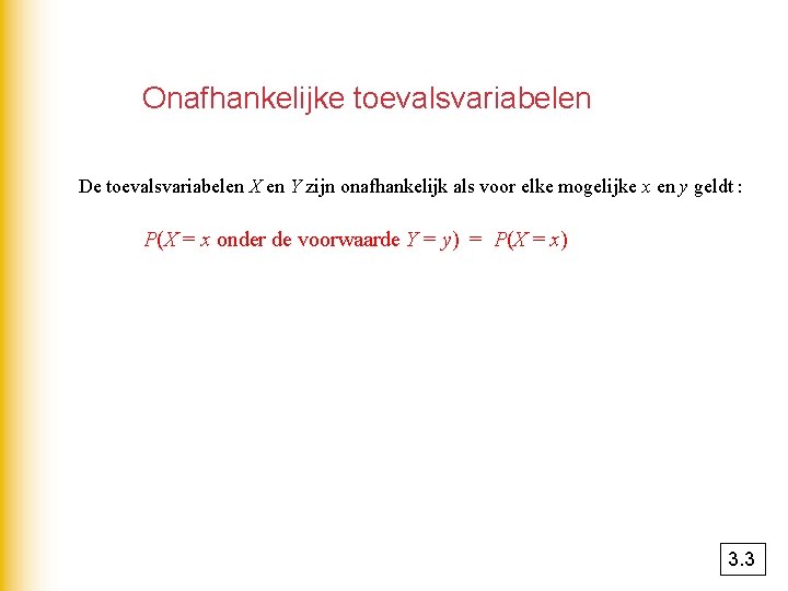 Onafhankelijke toevalsvariabelen De toevalsvariabelen X en Y zijn onafhankelijk als voor elke mogelijke x