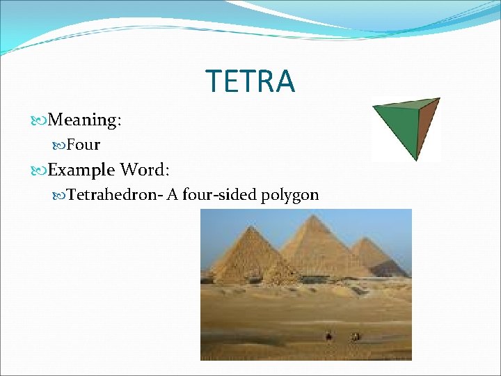 TETRA Meaning: Four Example Word: Tetrahedron- A four-sided polygon 