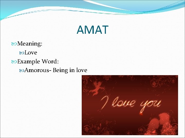 AMAT Meaning: Love Example Word: Amorous- Being in love 