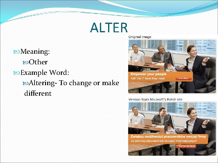 ALTER Meaning: Other Example Word: Altering- To change or make different 