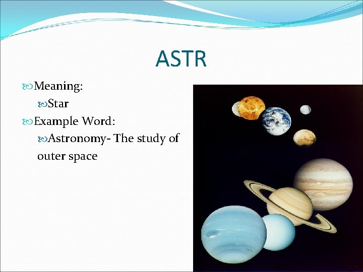 ASTR Meaning: Star Example Word: Astronomy- The study of outer space 