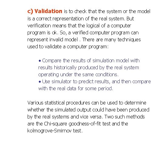 c) Validation is to check that the system or the model is a correct