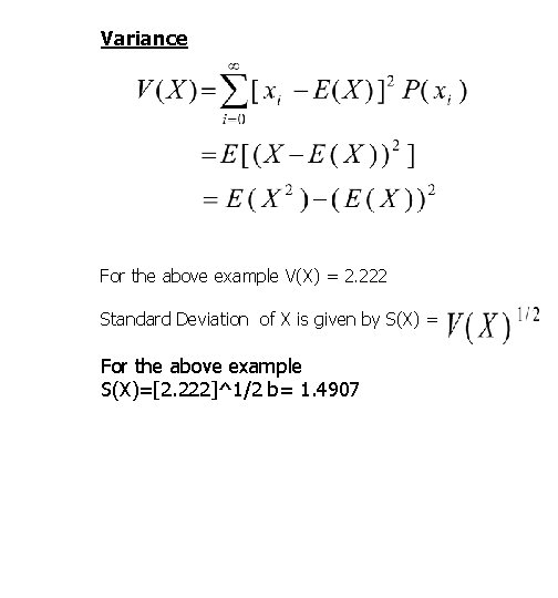 Variance For the above example V(X) = 2. 222 Standard Deviation of X is