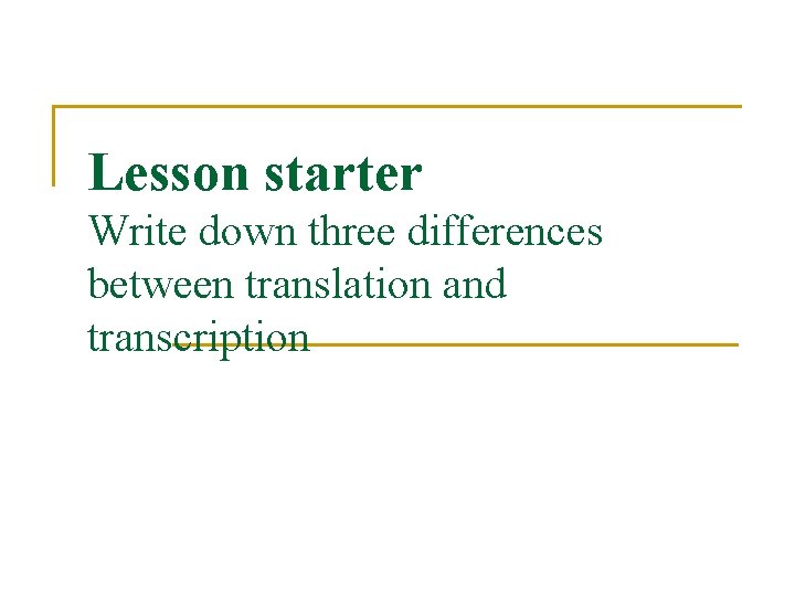 Lesson starter Write down three differences between translation and transcription 