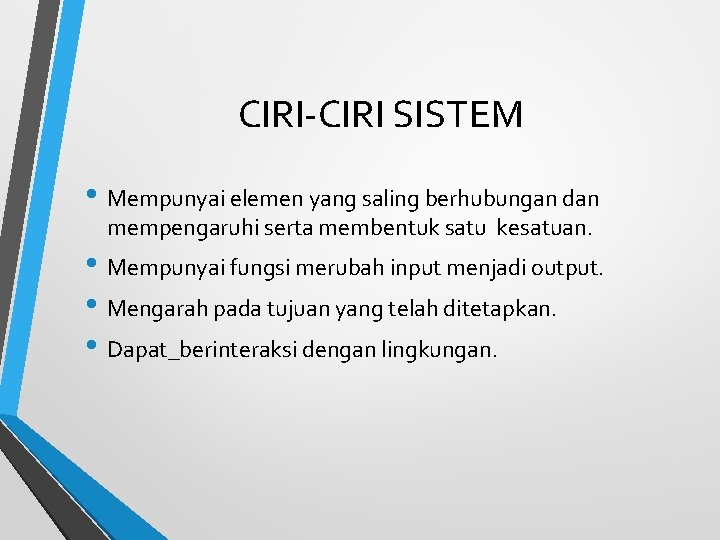 CIRI-CIRI SISTEM • Mempunyai elemen yang saling berhubungan dan mempengaruhi serta membentuk satu kesatuan.