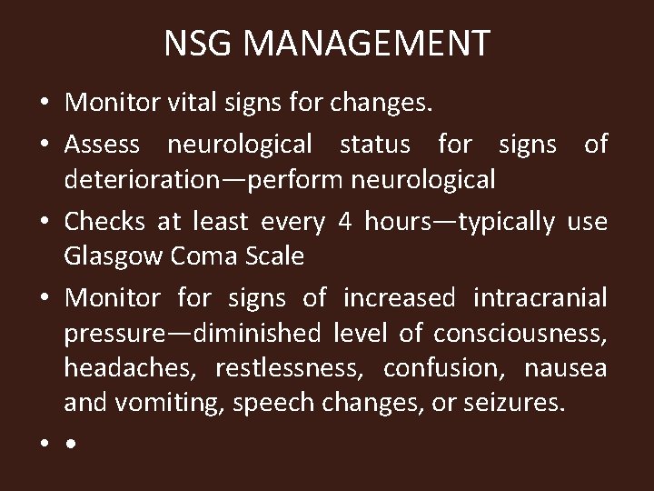 NSG MANAGEMENT • Monitor vital signs for changes. • Assess neurological status for signs