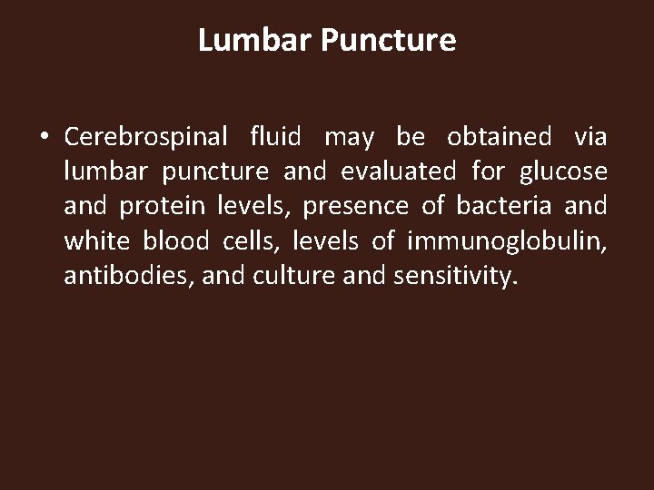 Lumbar Puncture • Cerebrospinal fluid may be obtained via lumbar puncture and evaluated for