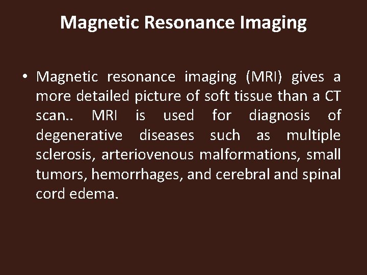 Magnetic Resonance Imaging • Magnetic resonance imaging (MRI) gives a more detailed picture of