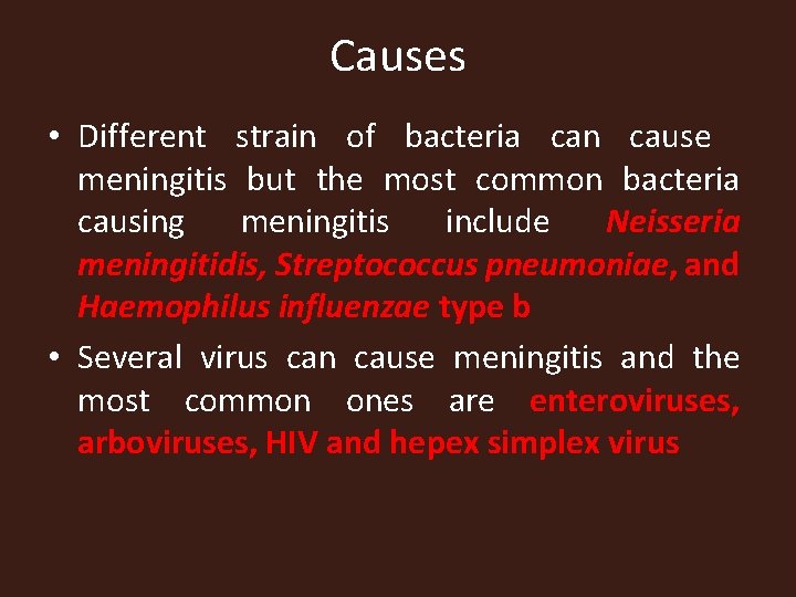 Causes • Different strain of bacteria can cause meningitis but the most common bacteria