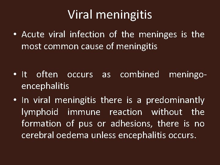 Viral meningitis • Acute viral infection of the meninges is the most common cause