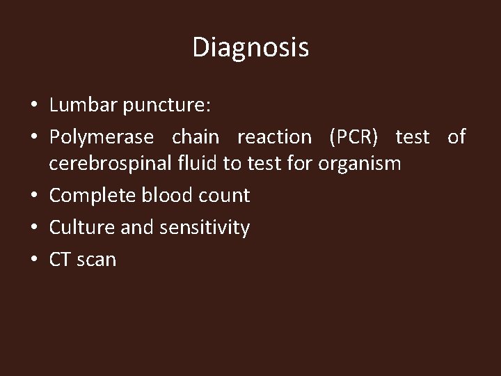 Diagnosis • Lumbar puncture: • Polymerase chain reaction (PCR) test of cerebrospinal fluid to
