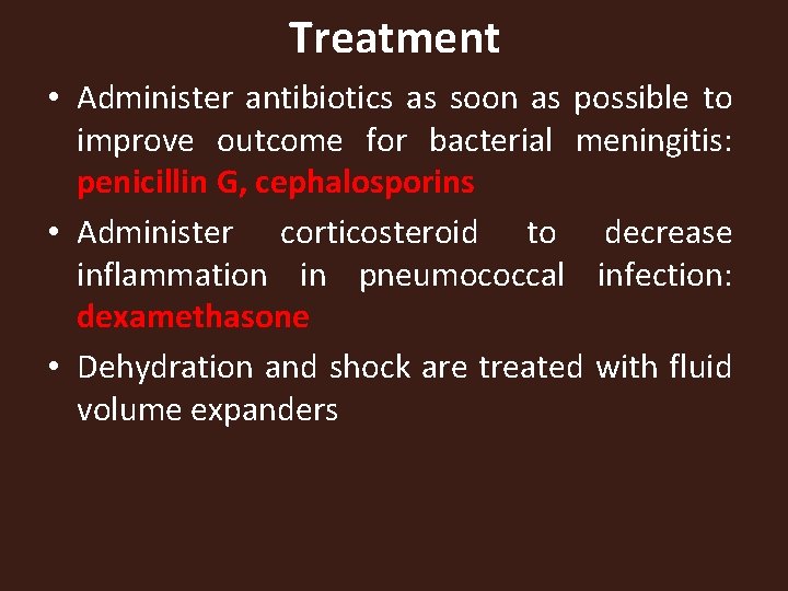 Treatment • Administer antibiotics as soon as possible to improve outcome for bacterial meningitis: