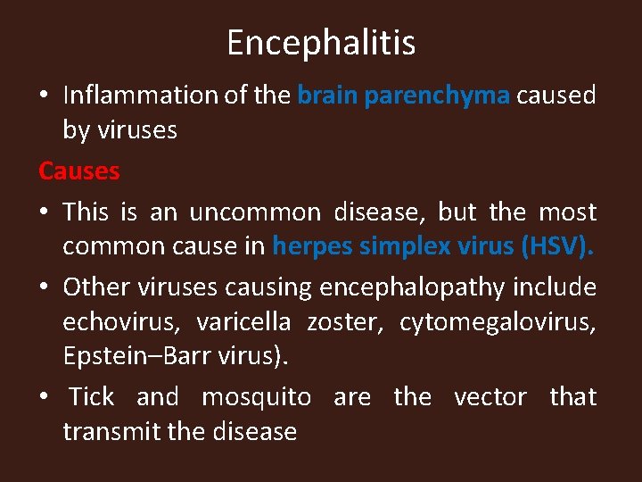 Encephalitis • Inflammation of the brain parenchyma caused by viruses Causes • This is