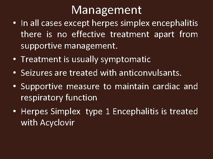 Management • In all cases except herpes simplex encephalitis there is no effective treatment