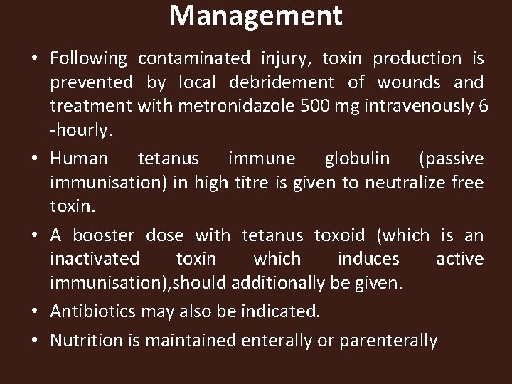 Management • Following contaminated injury, toxin production is prevented by local debridement of wounds