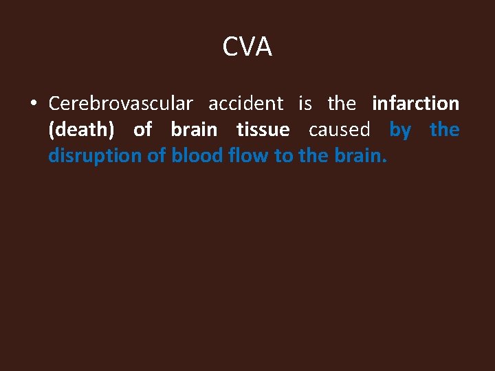 CVA • Cerebrovascular accident is the infarction (death) of brain tissue caused by the