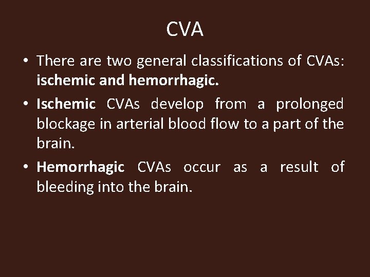 CVA • There are two general classifications of CVAs: ischemic and hemorrhagic. • Ischemic