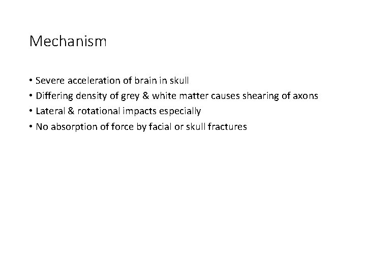 Mechanism • Severe acceleration of brain in skull • Differing density of grey &