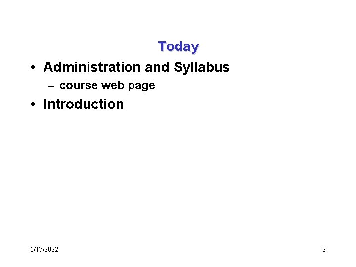 Today • Administration and Syllabus – course web page • Introduction 1/17/2022 2 