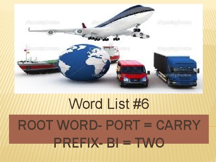 Word List #6 ROOT WORD- PORT = CARRY PREFIX- BI = TWO 