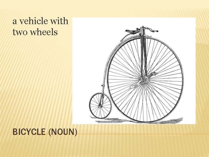 a vehicle with two wheels BICYCLE (NOUN) 